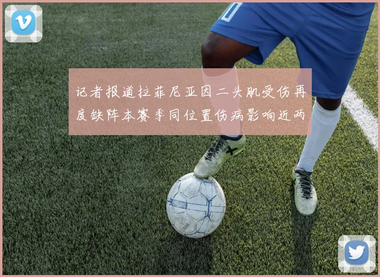 记者报道拉菲尼亚因二头肌受伤再度缺阵本赛季同位置伤病影响近两个月